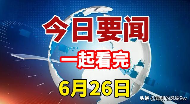 最新要闻！一起看完今日新鲜事，6月26日新闻摘要,最新要闻！一起看完今日新鲜事，6月26日新闻摘要,第12张