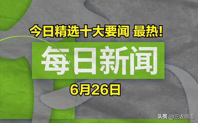 猛料!6月 26 号上午11时最新消息贴心奉上! 10条 最新最热要闻速报！