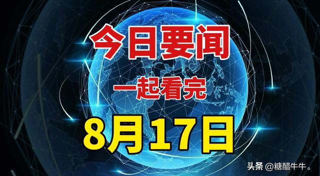 1分钟看完今日要闻！8月17号新闻摘要！,1分钟看完今日要闻！8月17号新闻摘要！,第12张