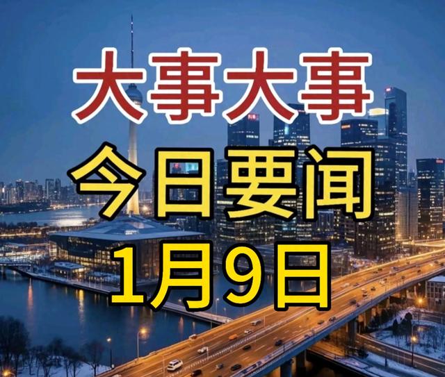 最新消息！1月9日新闻摘要，我国成功制造出工业应用标准的铝合金